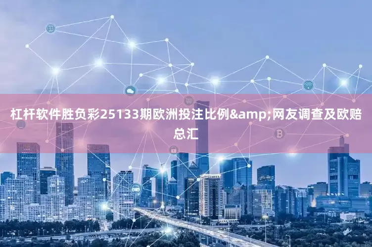 杠杆软件胜负彩25133期欧洲投注比例&网友调查及欧赔总汇